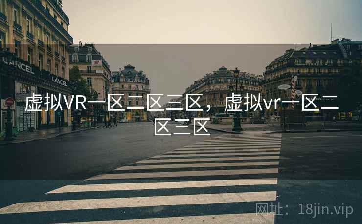 虚拟VR一区二区三区,虚拟vr一区二区三区 虚拟VR一区二区三区,虚拟vr一区二区三区