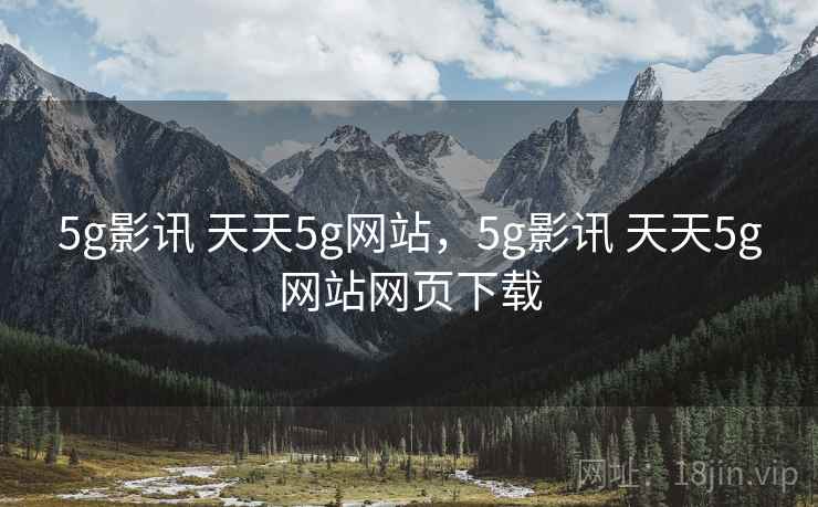5g影讯 天天5g网站,5g影讯 天天5g网站网页下载 5g影讯 天天5g网站,5g影讯 天天5g网站网页下载