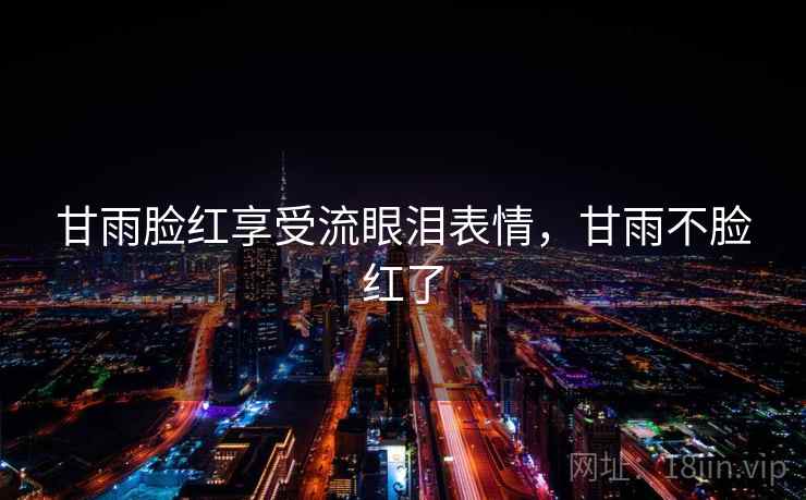 甘雨脸红享受流眼泪表情，甘雨不脸红了