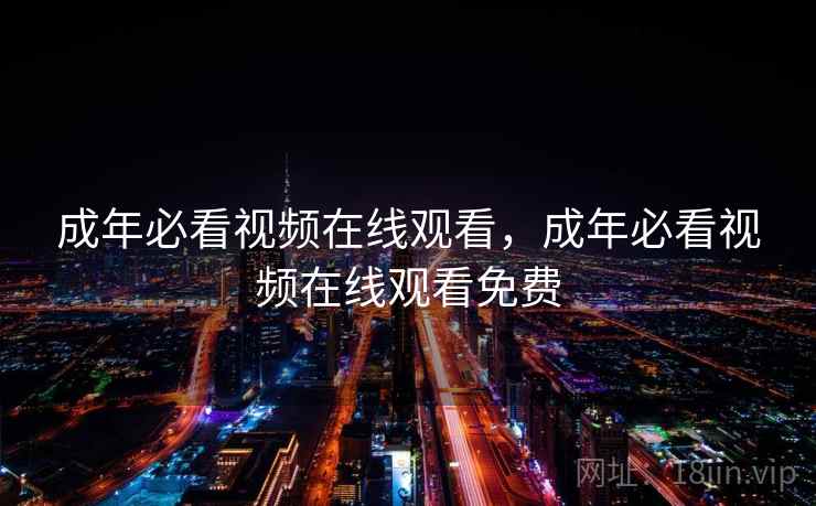 成年必看视频在线观看，成年必看视频在线观看免费