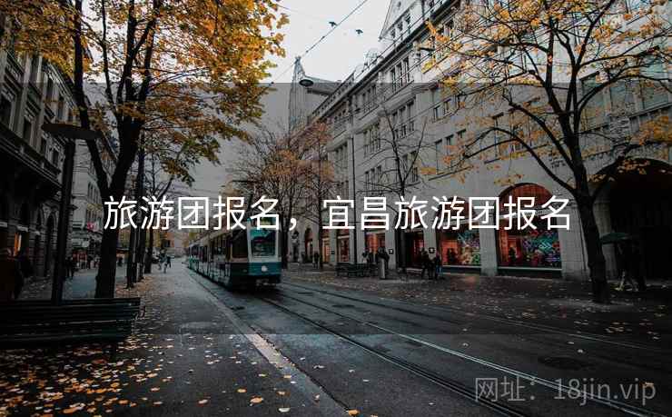 旅游团报名,宜昌旅游团报名 旅游团报名,宜昌旅游团报名