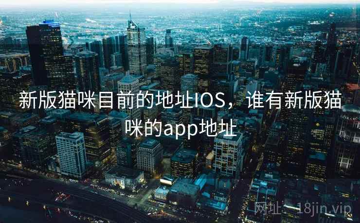新版猫咪目前的地址IOS，谁有新版猫咪的app地址