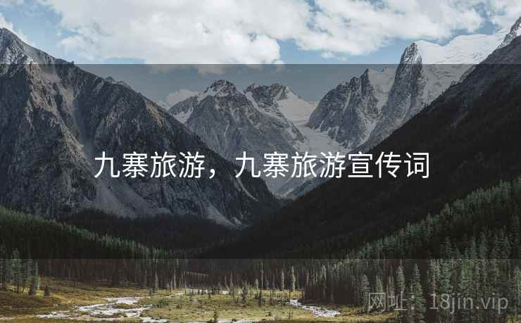 九寨旅游,九寨旅游宣传词 九寨旅游,九寨旅游宣传词