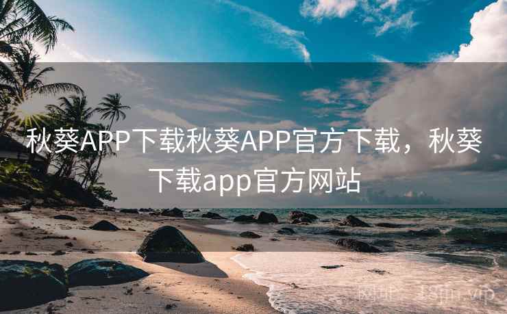秋葵APP下载秋葵APP官方下载，秋葵下载app官方网站