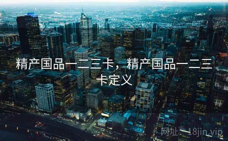 精产国品一二三卡，精产国品一二三卡定义