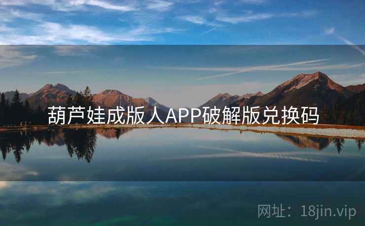 葫芦娃成版人APP破解版兑换码 葫芦娃成版人APP破解版兑换码