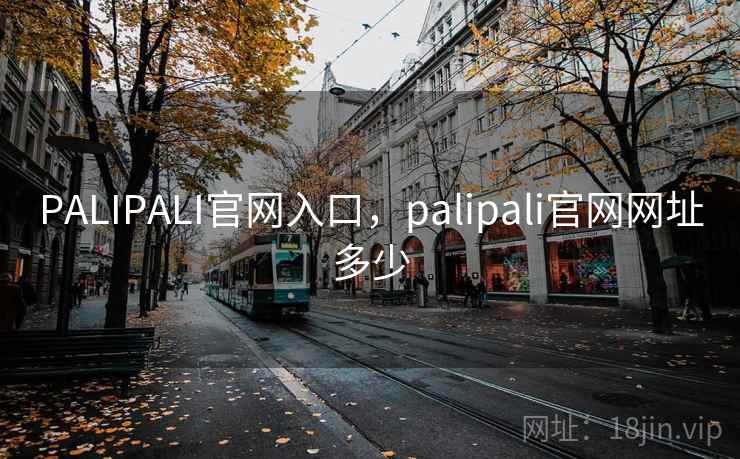 PALIPALI官网入口，palipali官网网址多少