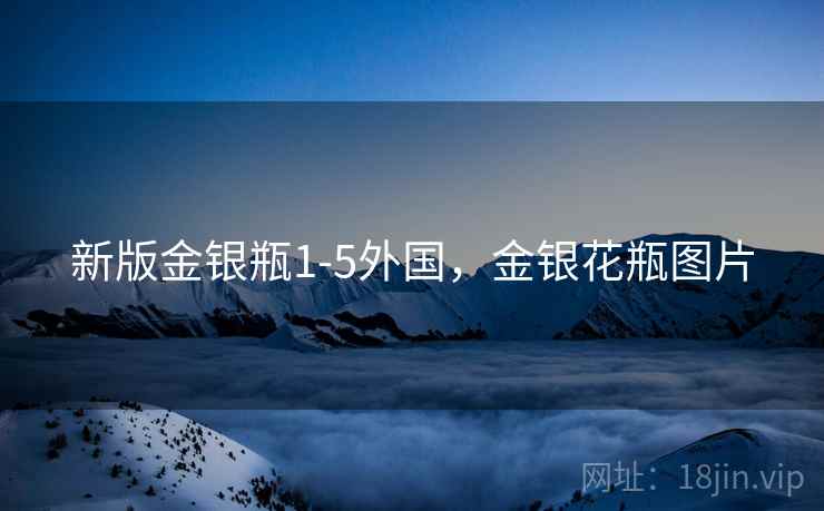 新版金银瓶1-5外国，金银花瓶图片