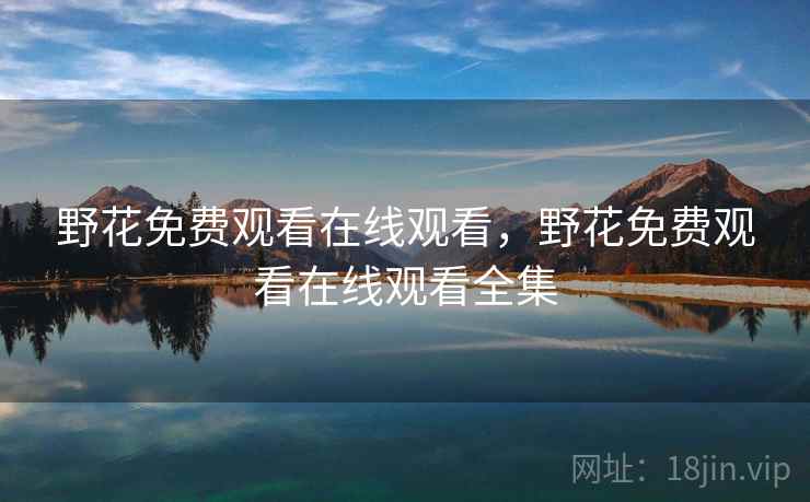 野花免费观看在线观看,野花免费观看在线观看全集 野花免费观看在线观看,野花免费观看在线观看全集