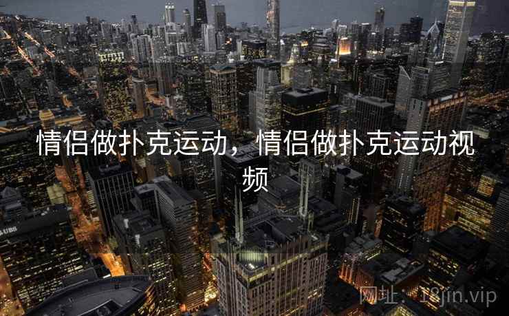 情侣做扑克运动，情侣做扑克运动视频