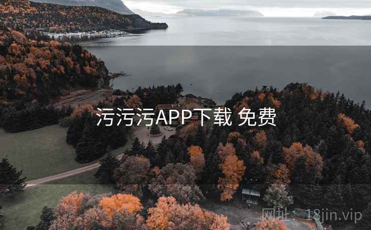 污污污APP下载 免费 污污污APP下载 免费
