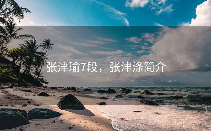 张津瑜7段,张津涤简介 张津瑜7段,张津涤简介