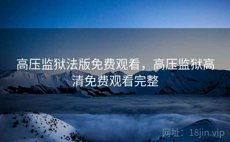 高压监狱法版免费观看，高压监狱高清免费观看完整