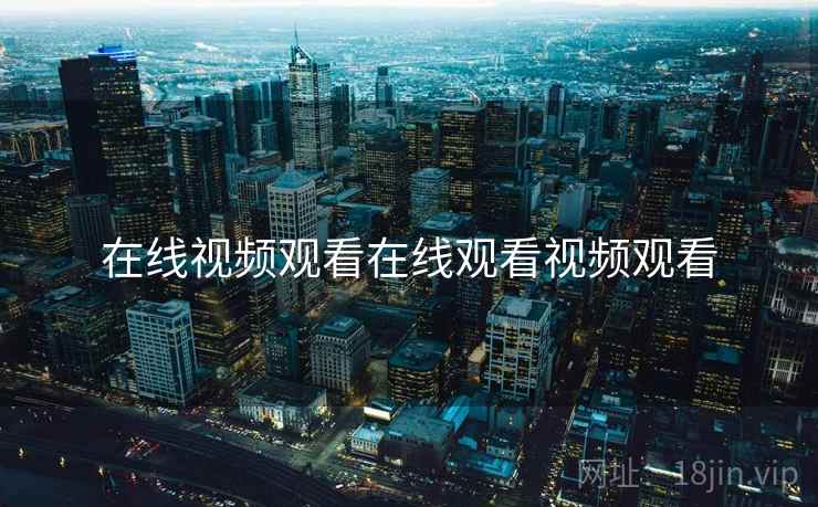 在线视频观看在线观看视频观看 在线视频观看在线观看视频观看