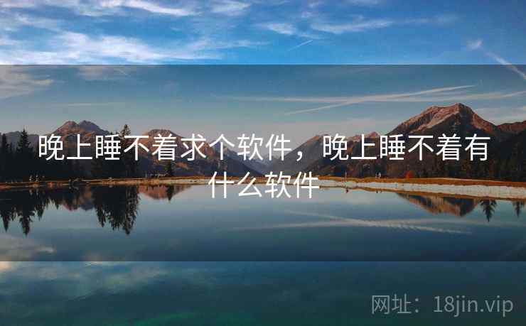 晚上睡不着求个软件,晚上睡不着有什么软件 晚上睡不着求个软件,晚上睡不着有什么软件