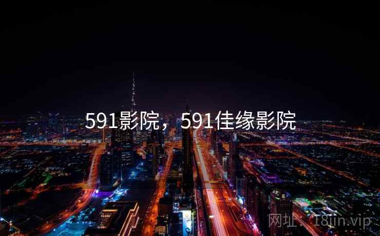 591影院,591佳缘影院 591影院,591佳缘影院