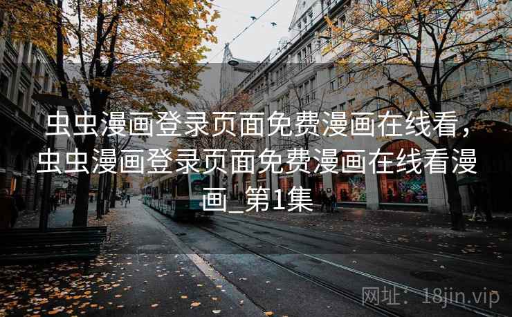 虫虫漫画登录页面免费漫画在线看，虫虫漫画登录页面免费漫画在线看漫画_第1集
