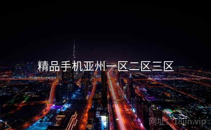 精品手机亚州一区二区三区 精品手机亚州一区二区三区