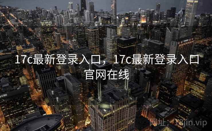 17c最新登录入口，17c最新登录入口官网在线